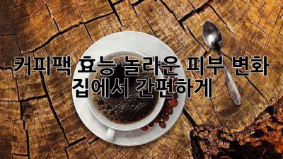 커피팩 효능: 놀라운 피부 변화, 집에서 간편하게!